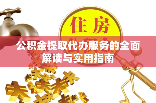 大溪公积金提取代办服务的全面解读与实用指南
