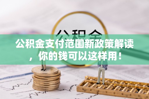 大溪公积金支付范围新政策解读，你的钱可以这样用！