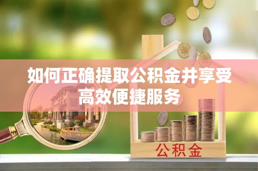 大溪如何正确提取公积金并享受高效便捷服务