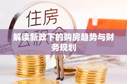 大溪解读新政下的购房趋势与财务规划