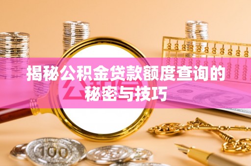 大溪揭秘公积金贷款额度查询的秘密与技巧