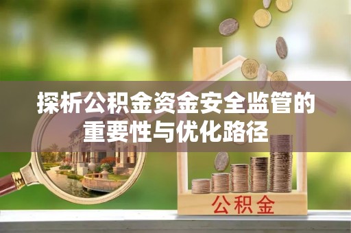 大溪探析公积金资金安全监管的重要性与优化路径