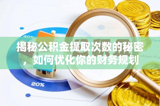大溪揭秘公积金提取次数的秘密，如何优化你的财务规划