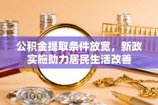 大溪公积金提取条件放宽，新政实施助力居民生活改善