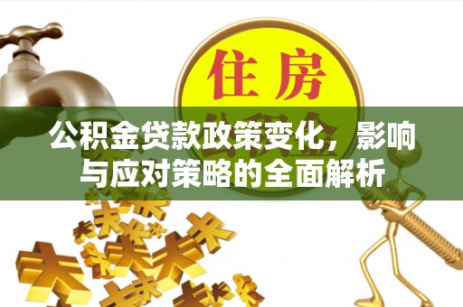 大溪公积金贷款政策变化，影响与应对策略的全面解析