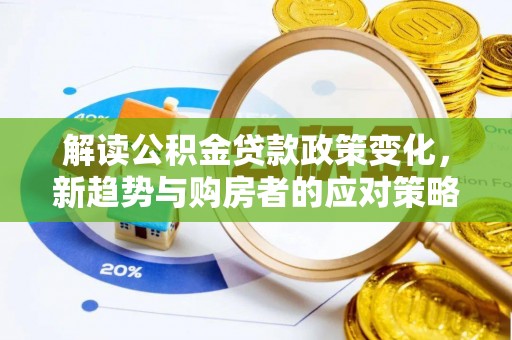 大溪解读公积金贷款政策变化，新趋势与购房者的应对策略