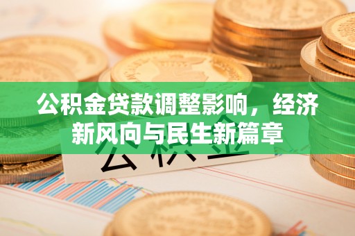 大溪公积金贷款调整影响，经济新风向与民生新篇章