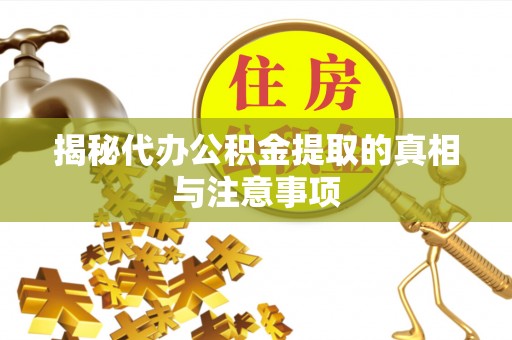 大溪揭秘代办公积金提取的真相与注意事项