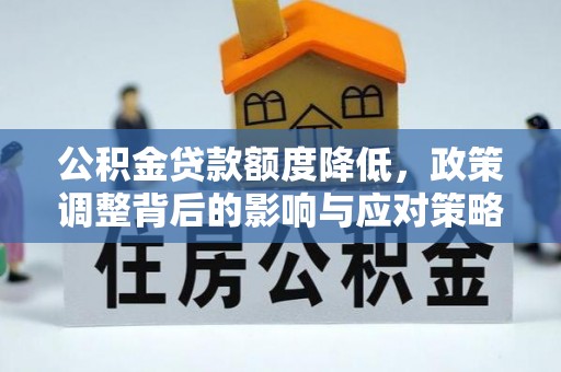 大溪公积金贷款额度降低，政策调整背后的影响与应对策略