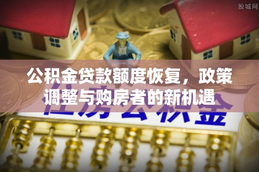 大溪公积金贷款额度恢复，政策调整与购房者的新机遇