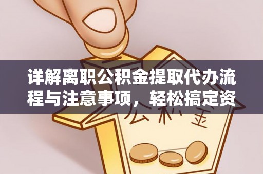 大溪详解离职公积金提取代办流程与注意事项，轻松搞定资金提取