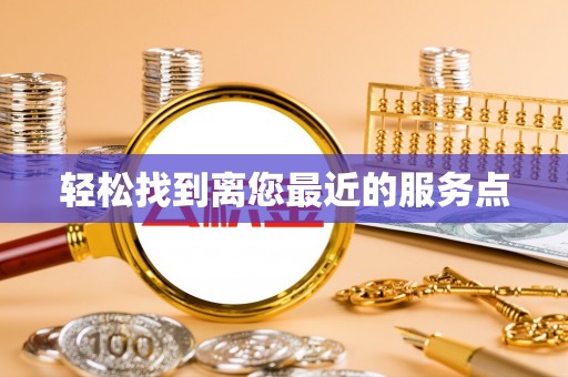 大溪轻松找到离您最近的服务点