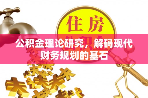 大溪公积金理论研究，解码现代财务规划的基石