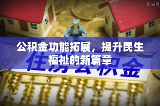 大溪公积金功能拓展，提升民生福祉的新篇章