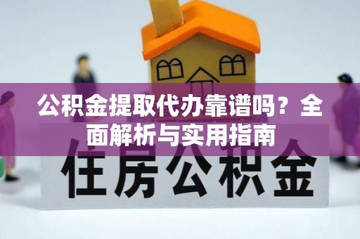 大溪公积金提取代办靠谱吗？全面解析与实用指南