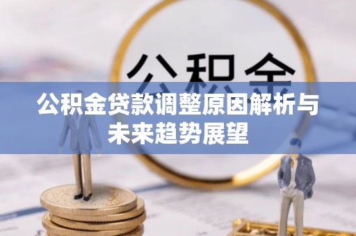 大溪公积金贷款调整原因解析与未来趋势展望