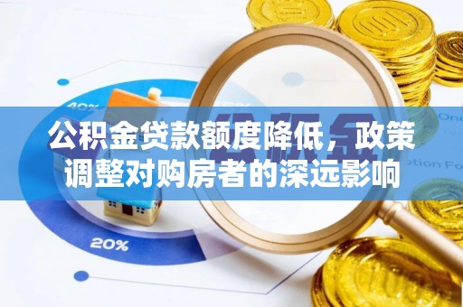 大溪公积金贷款额度降低，政策调整对购房者的深远影响