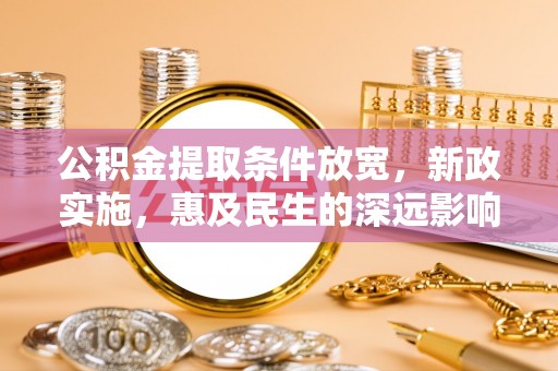 大溪公积金提取条件放宽，新政实施，惠及民生的深远影响
