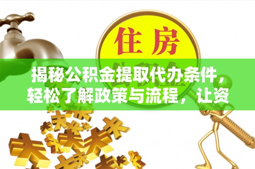 大溪揭秘公积金提取代办条件，轻松了解政策与流程，让资金管理更高效