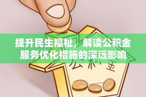 大溪提升民生福祉，解读公积金服务优化措施的深远影响